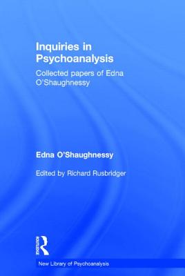 Inquiries in Psychoanalysis: Collected papers of Edna O'Shaughnessy - O'Shaughnessy, Edna, and Rusbridger, Richard (Editor)
