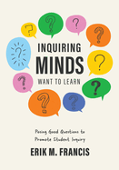 Inquiring Minds Want to Learn: Posing Good Questions to Promote Student Inquiry (Learn to Phrase and Pose Good Questions That Support Quality Inquiry-Based Learning Experiences.)