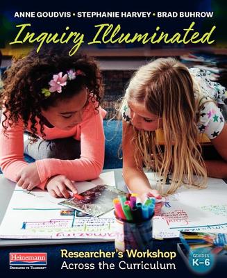 Inquiry Illuminated: Researcher's Workshop Across the Curriculum - Goudvis, Anne, and Harvey, Stephanie, and Buhrow, Brad