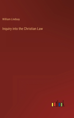 Inquiry into the Christian Law - Lindsay, William