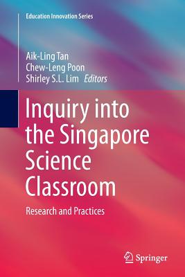 Inquiry Into the Singapore Science Classroom: Research and Practices - Tan, Aik-Ling (Editor), and Poon, Chew-Leng (Editor), and Lim, Shirley S L (Editor)