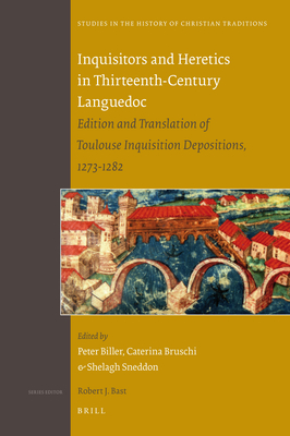 Inquisitors and Heretics in Thirteenth-Century Languedoc: Edition and Translation of Toulouse Inquisition Depositions, 1273-1282 - Biller, Peter (Editor), and Bruschi, Caterina (Editor), and Sneddon, Shelagh (Editor)