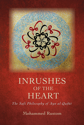 Inrushes of the Heart: The Sufi Philosophy of  ayn Al-Qu  t - Rustom, Mohammed