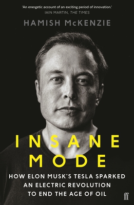 Insane Mode: How Elon Musk's Tesla Sparked an Electric Revolution to End the Age of Oil - McKenzie, Hamish