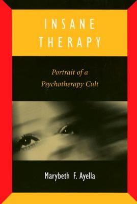 Insane Therapy: Portrait of a Psychotherapy Cult - Ayella, Marybeth