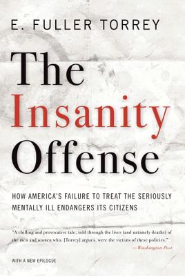 Insanity Offense: How America's Failure to Treat the Seriously Mentally Ill Endangers Its Citizens - Torrey, E Fuller