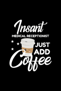 Insant Medical Receptionist Just Add Coffee: Funny Notebook for Medical Receptionist Funny Christmas Gift Idea for Medical Receptionist Medical Receptionist Journal 100 pages 6x9 inches