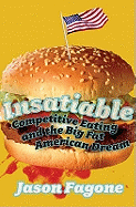 Insatiable: Competitive Eating and the Big Fat American Dream - Fagone, Jason
