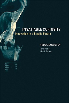 Insatiable Curiosity: Innovation in a Fragile Future - Nowotny, Helga, and Cohen, Mitch (Translated by)