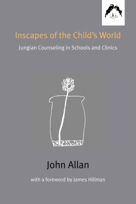 Inscapes of the Child's World: Jungian Counseling in Schools and Clinics - Allan, John, Dr.