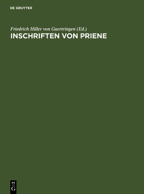 Inschriften Von Priene - Hiller von Gaertringen, Friedrich (Editor), and Fredrich, Carl (Contributions by), and Prott, H. von (Contributions by)