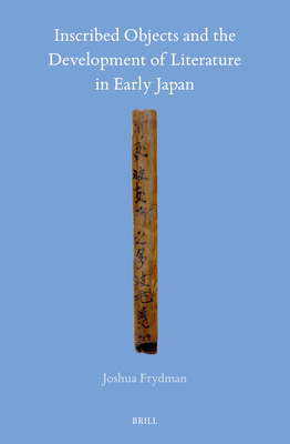 Inscribed Objects and the Development of Literature in Early Japan - Frydman, Joshua