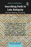 Inscribing Faith in Late Antiquity: Between Reading and Seeing