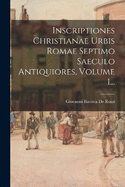 Inscriptiones Christianae Urbis Romae Septimo Saeculo Antiquiores, Volume 1...