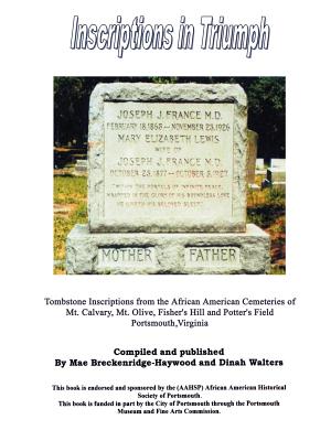 Inscriptions in Triumph: Tombstone Inscriptions from the African American Cemeteries of Mt. Calvary, Mt. Olive, Fisher's Hill and Potter's Field Portsmouth, Virginia - Breckenridge-Haywood, Mae, and Walters, Dinah