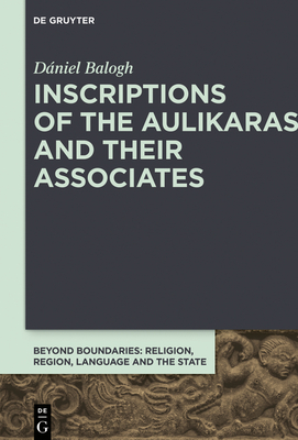 Inscriptions of the Aulikaras and Their Associates - Balogh, Dniel