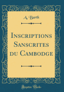 Inscriptions Sanscrites Du Cambodge (Classic Reprint)