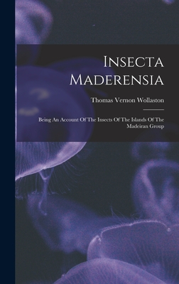 Insecta Maderensia: Being An Account Of The Insects Of The Islands Of The Madeiran Group - Wollaston, Thomas Vernon