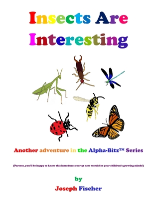 Insects Are Interesting: Another Alpha-Bitz(TM) Adventure - Fischer, Joseph