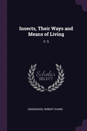 Insects, Their Ways and Means of Living: V. 5