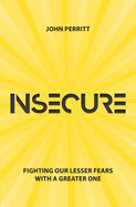 Insecure: Fighting our Lesser Fears with a Greater One