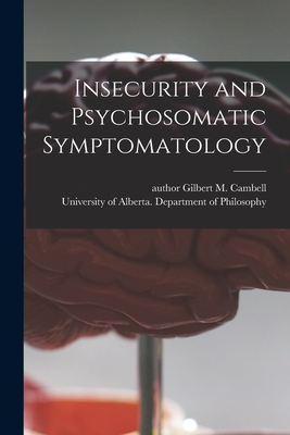 Insecurity and Psychosomatic Symptomatology - Cambell, Gilbert M Author (Creator), and University of Alberta Department of (Creator)