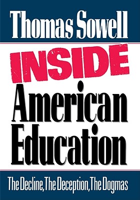 Inside American Education: The Decline, the Deception, the Dogmas - Sowell, Thomas