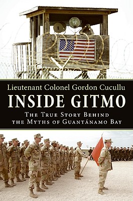 Inside Gitmo: The True Story Behind the Myths of Guantanamo Bay - Cucullu, Gordon