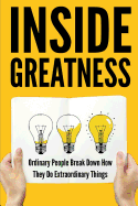 Inside Greatness: Ordinary People Break Down How They Do Extraordinary Things