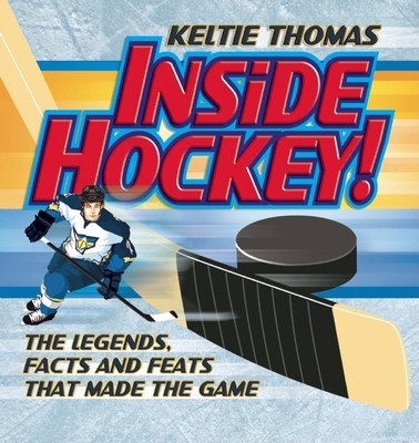 Inside Hockey!: The Legends, Facts, and Feats That Made the Game - Thomas, Keltie