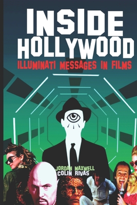 Inside Hollywood: Illuminati Messages in Films - Maxwell, Jordan, and Rivas, Colin