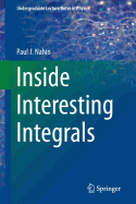 Inside Interesting Integrals: A Collection of Sneaky Tricks, Sly Substitutions, and Numerous Other Stupendously Clever, Awesomely Wicked, and Devilishly Seductive Maneuvers for Computing Nearly 200 Perplexing Definite Integrals From Physics... - Nahin, Paul J.