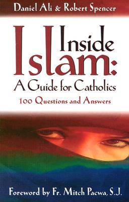 Inside Islam: A Guide for Catholics: 100 Questions and Answers - Ali, Daniel, and Spencer, Robert