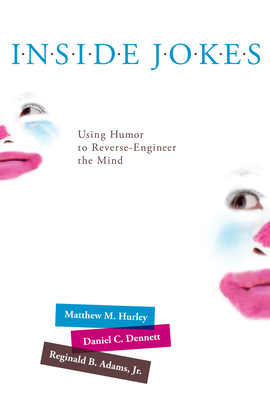 Inside Jokes: Using Humor to Reverse-Engineer the Mind - Hurley, Matthew M., and Dennett, Daniel C., and Jr., Reginald B. Adams