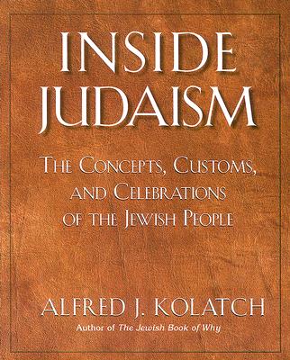 Inside Judaism: The Concepts, Customs, and Celebrations of the Jewish People - Kolatch, Alfred J, Rabbi