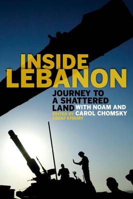 Inside Lebanon: Journey to a Shattered Land with Noam and Carol Chomsky - Kfoury, Assaf (Editor)