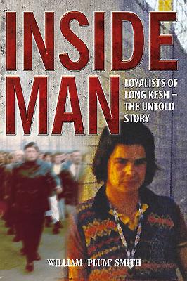 Inside Man: Loyalists of Long Kesh - The Untold Story - Smith, William