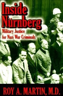 Inside Nurnberg: Military Justice for Nazi War Criminals - Martin, Roy A