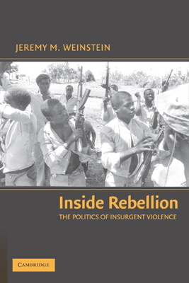 Inside Rebellion: The Politics of Insurgent Violence - Weinstein, Jeremy M.