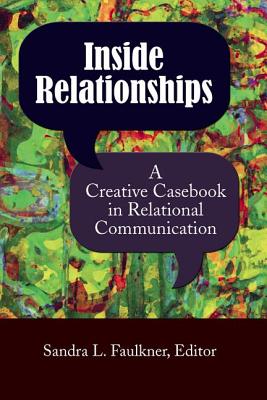 Inside Relationships: A Creative Casebook in Relational Communication - Faulkner, Sandra L (Editor)