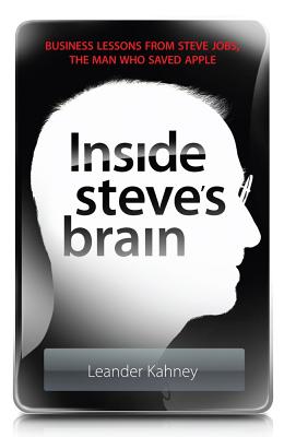 Inside Steve's Brain: Business Lessons from Steve Jobs, the Man Who Saved Apple - Kahney, Leander