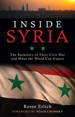 Inside Syria: The Backstory of Their Civil War and What the World Can Expect - Erlich, Reese, and Chomsky, Noam (Foreword by)