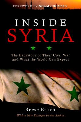 Inside Syria: The Backstory of Their Civil War and What the World Can Expect - Erlich, Reese, and Chomsky, Noam (Foreword by)