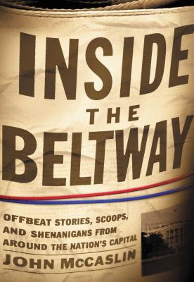 Inside the Beltway: Offbeat Stories, Scoops, and Shenanigans from Around the Nation's Capital - McCaslin, John