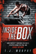 Inside the Box: How Crossfit a Shredded the Rules, Stripped Down the Gym, and Rebuilt My Body