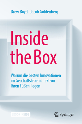 Inside the Box: Warum Die Besten Innovationen Im Gesch?ftsleben Direkt VOR Ihren F??en Liegen - Boyd, Drew, and Goldenberg, Jacob, and Gasteiger, Philipp (Contributions by)