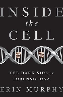 Inside the Cell: The Dark Side of Forensic DNA - Murphy, Erin E