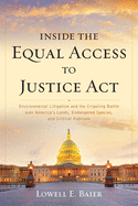 Inside the Equal Access to Justice ACT: Environmental Litigation and the Crippling Battle Over America's Lands, Endangered Species, and Critical Habitats