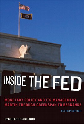 Inside the Fed: Monetary Policy and Its Management, Martin Through Greenspan to Bernanke - Axilrod, Stephen H