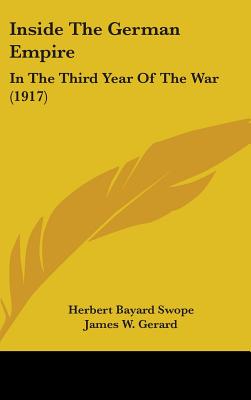 Inside The German Empire: In The Third Year Of The War (1917) - Swope, Herbert Bayard, and Gerard, James W (Foreword by)